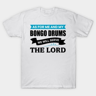 As for me and my Bongo Drums we will serve the Lord T-Shirt